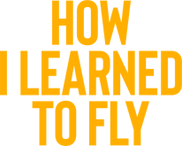 How I Learned To Fly